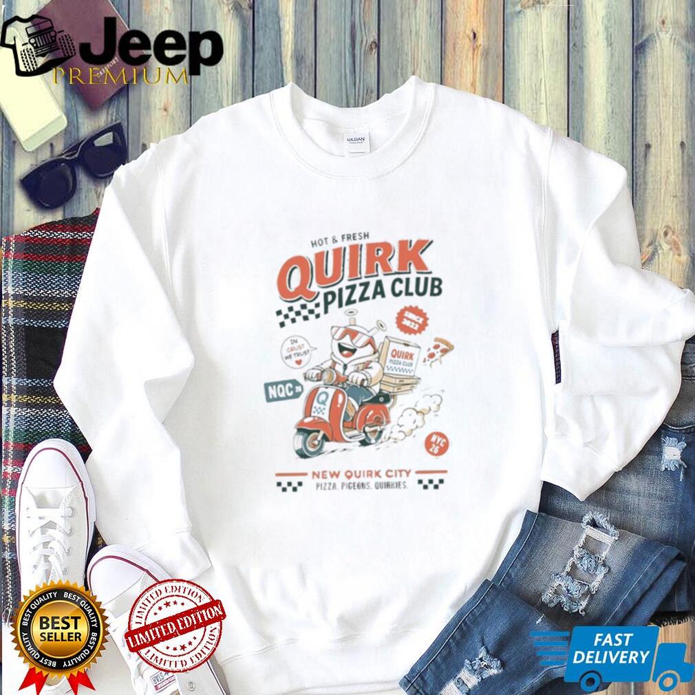 and Fresh Quirk Pizza Club New Quirk City shirt