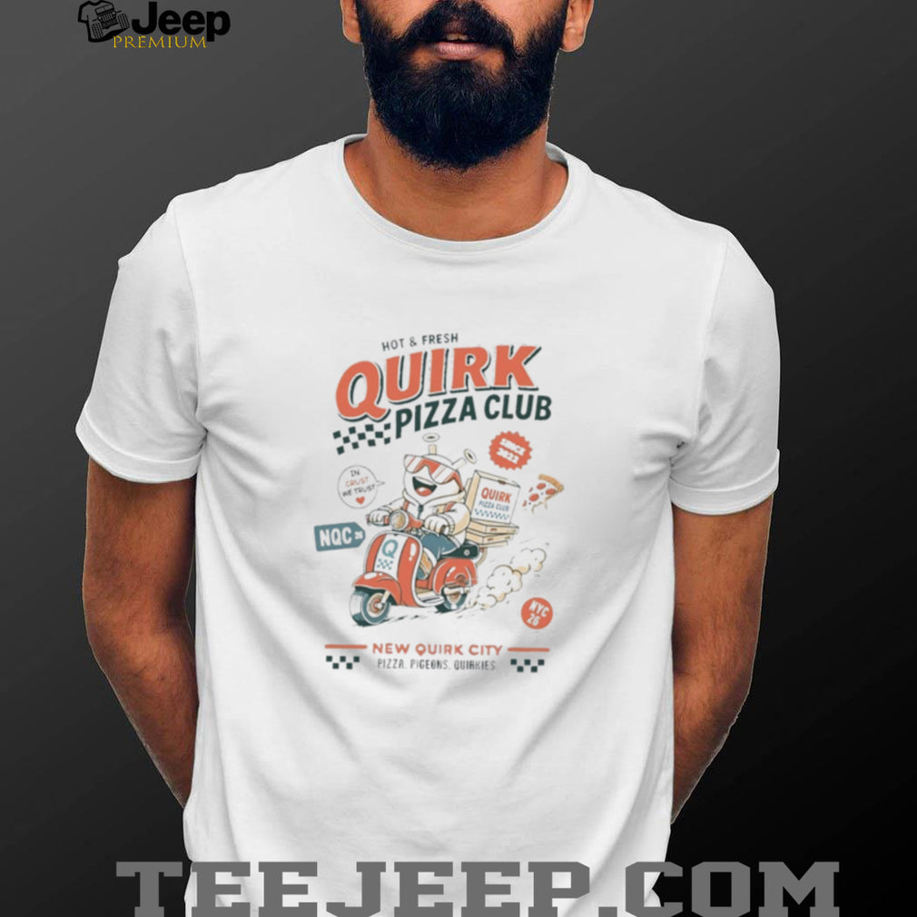 and Fresh Quirk Pizza Club New Quirk City shirt