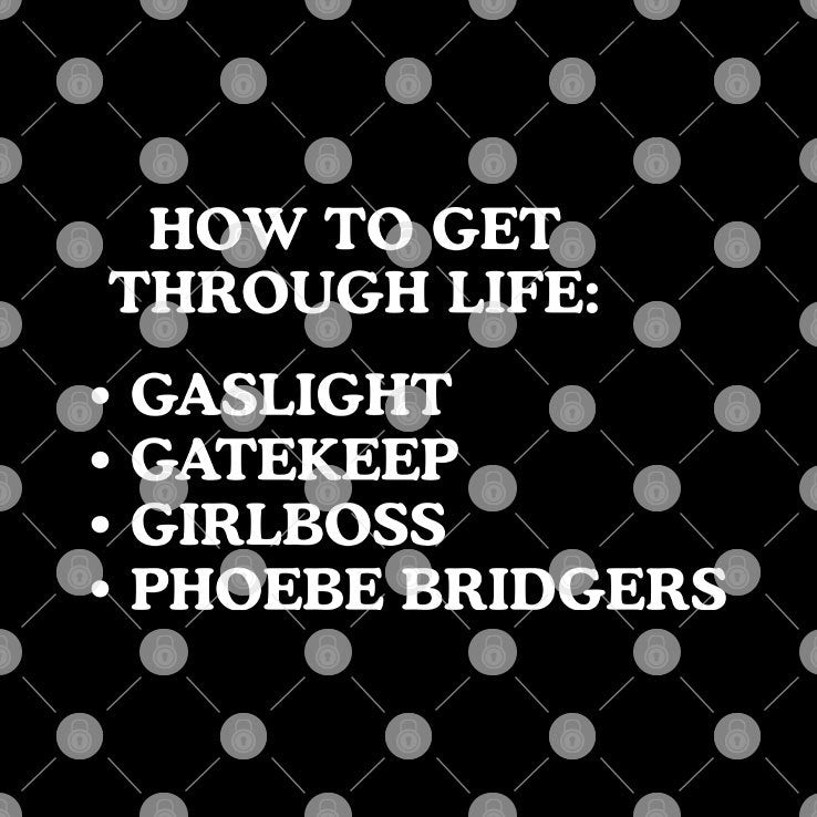 How To Get Through Life Gaslight Gatekeep Girlboss Phoebe Bridgers Shirt