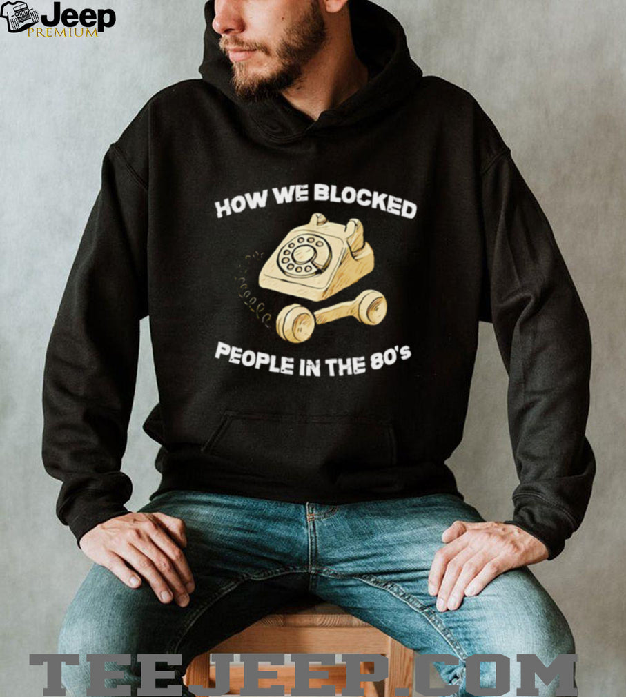 How we blocked people in the 80’s shirt