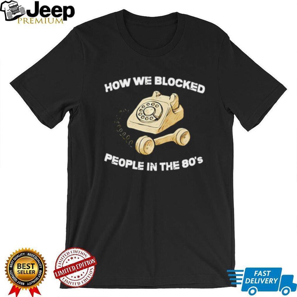 How we blocked people in the 80’s shirt
