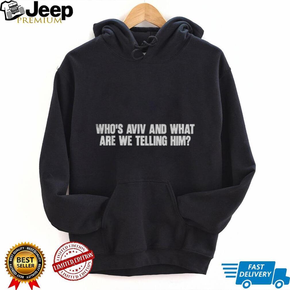 Humorous Slogan Who’s Aviv And What Are We Telling Him Shirt
