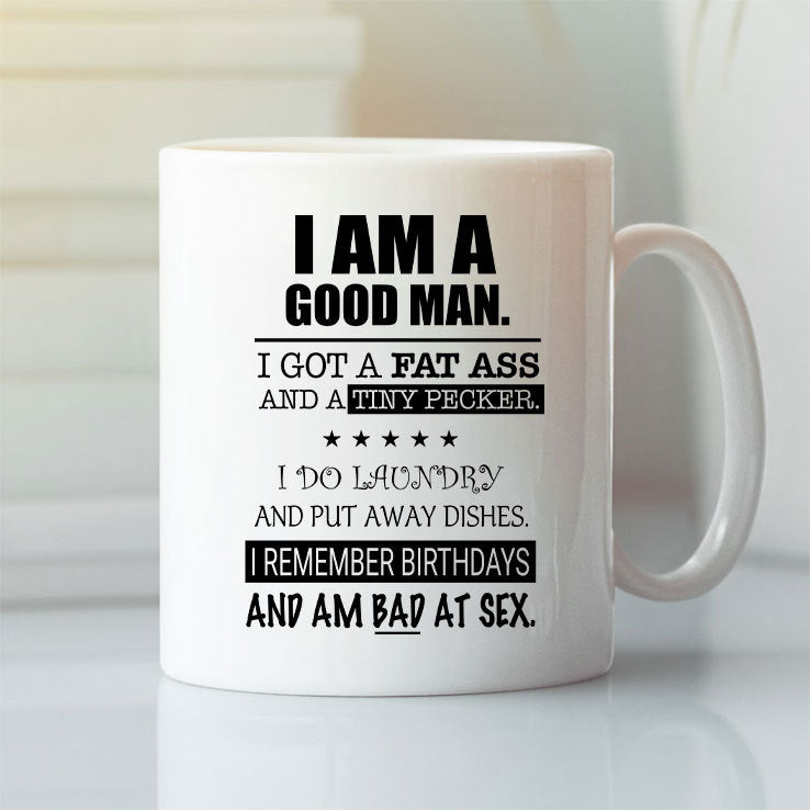 I Am A Good Man I Got A Fat Ass And A Tiny Pecker Mug