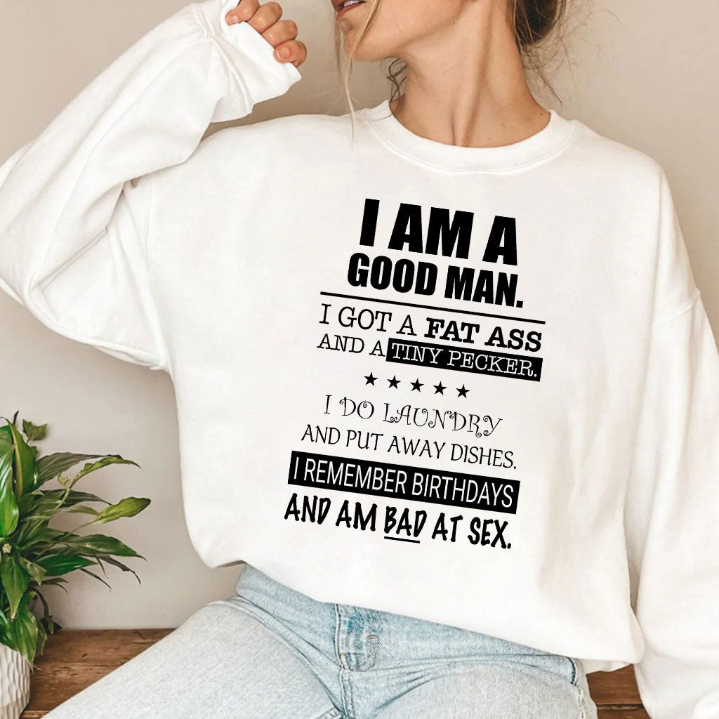 I Am A Good Man I Got A Fat Ass And A Tiny Pecker Shirt