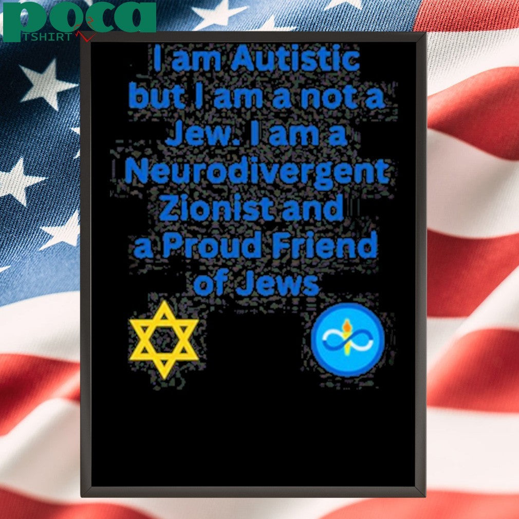 I Am Autistic But I Am A Not A Jew I Am A Neurodivergent Zionist And A Proud Friend Of Jews T-Shirt