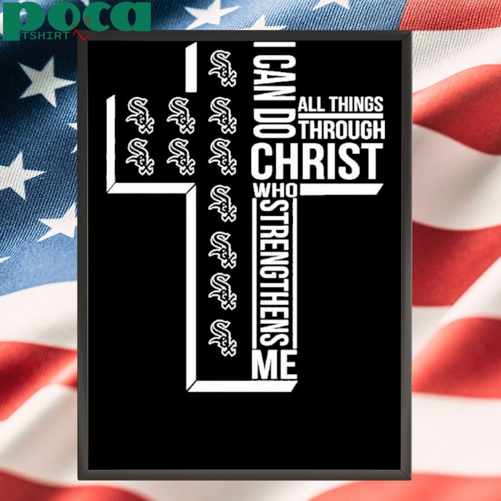 I Can Do All Things Through Christ Who Strengthens Me Chicago White Sox Shirt
