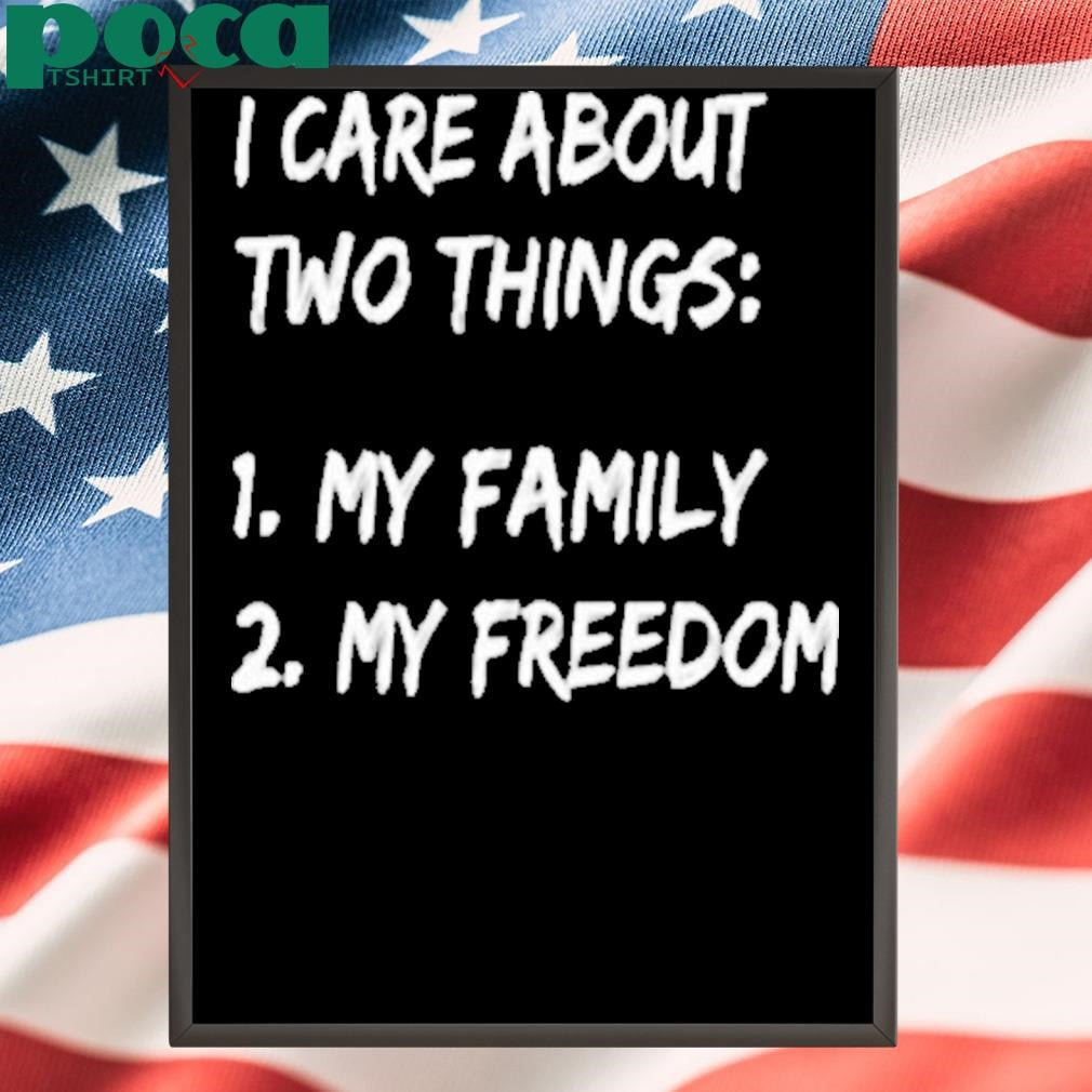 I Care About Things 1 My Family 2 My Freedom Shirt