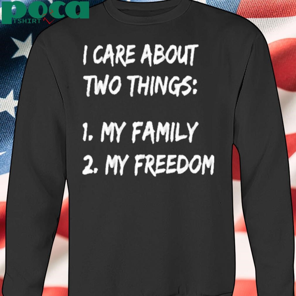 I Care About Things 1 My Family 2 My Freedom Shirt