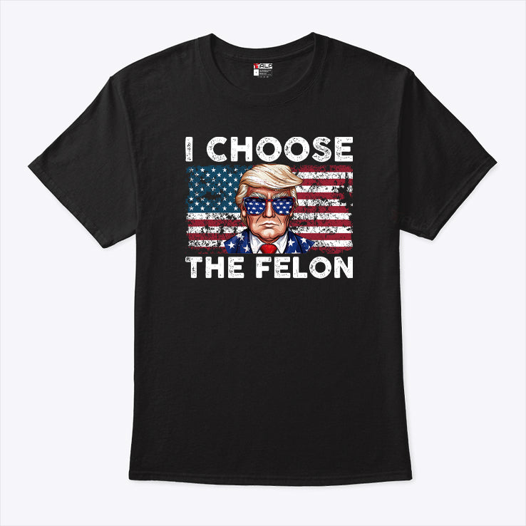 I Choose The Felon Pro Trump T Shirt