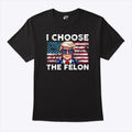 I Choose The Felon Pro Trump T Shirt