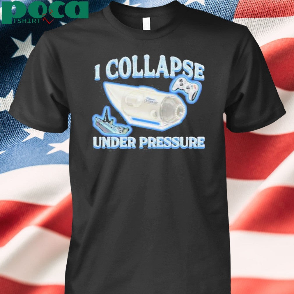 I Collapse Under Pressure Shirt