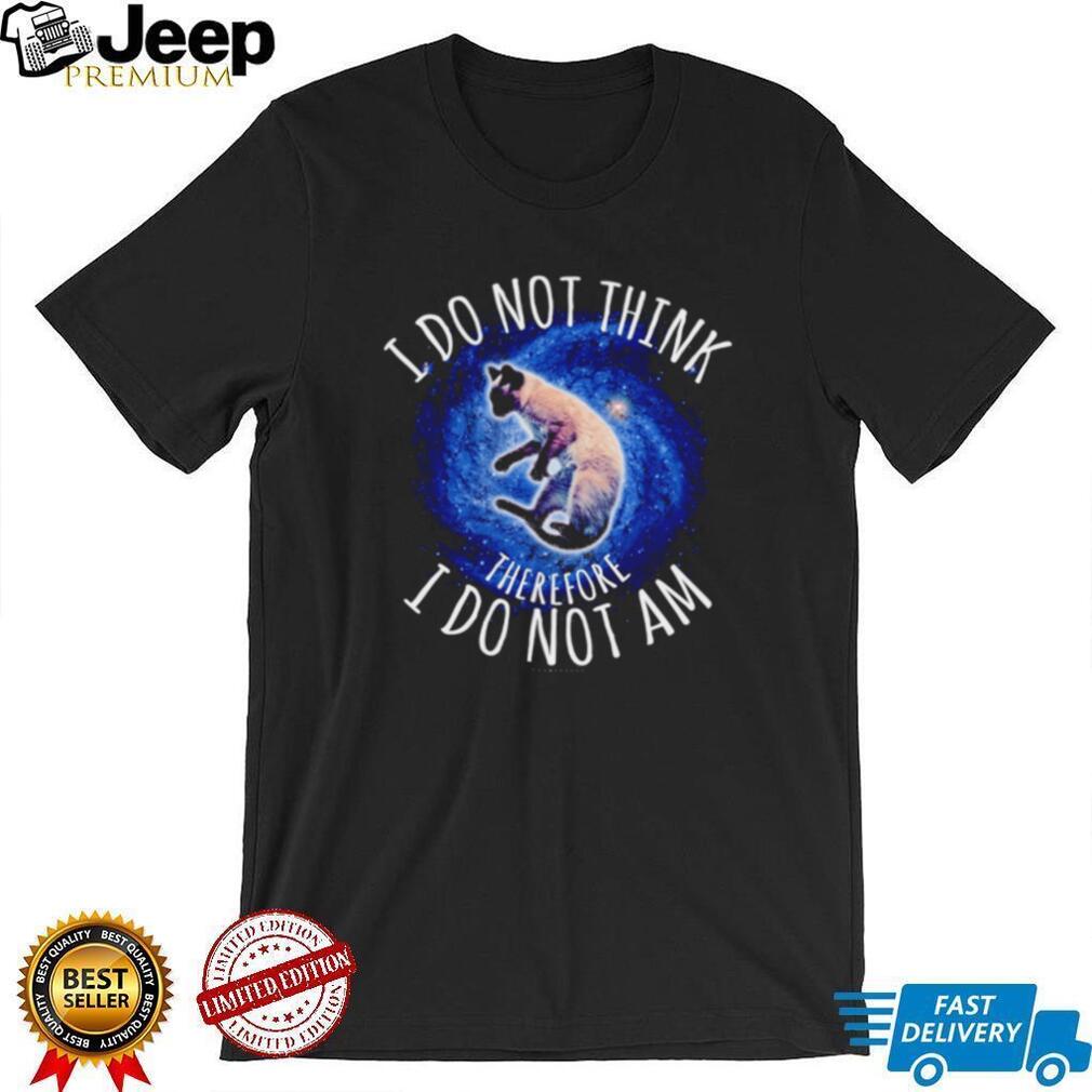 I Do Not Think Therefore I Do Not Am Galaxy Cat shirt