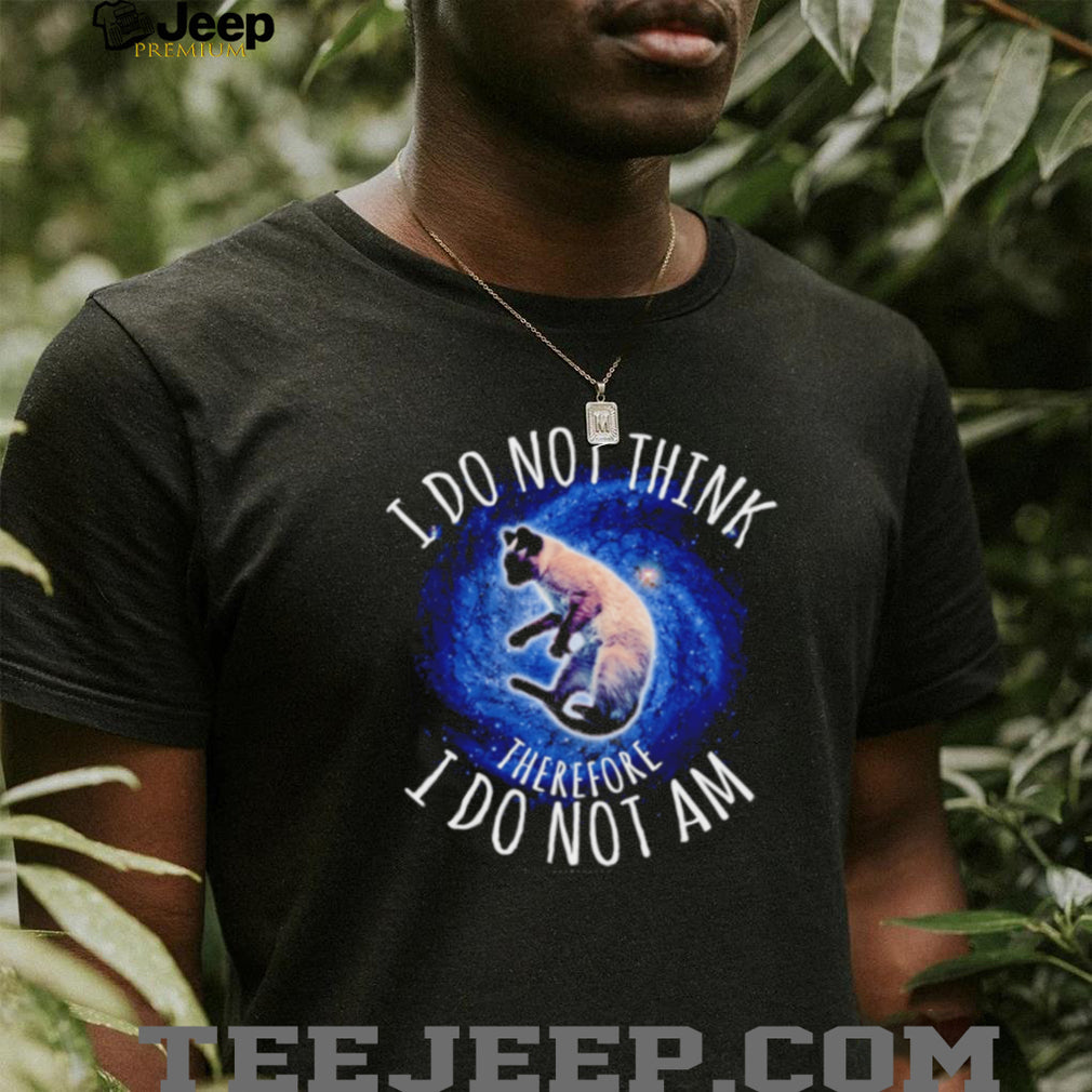 I Do Not Think Therefore I Do Not Am Galaxy Cat shirt