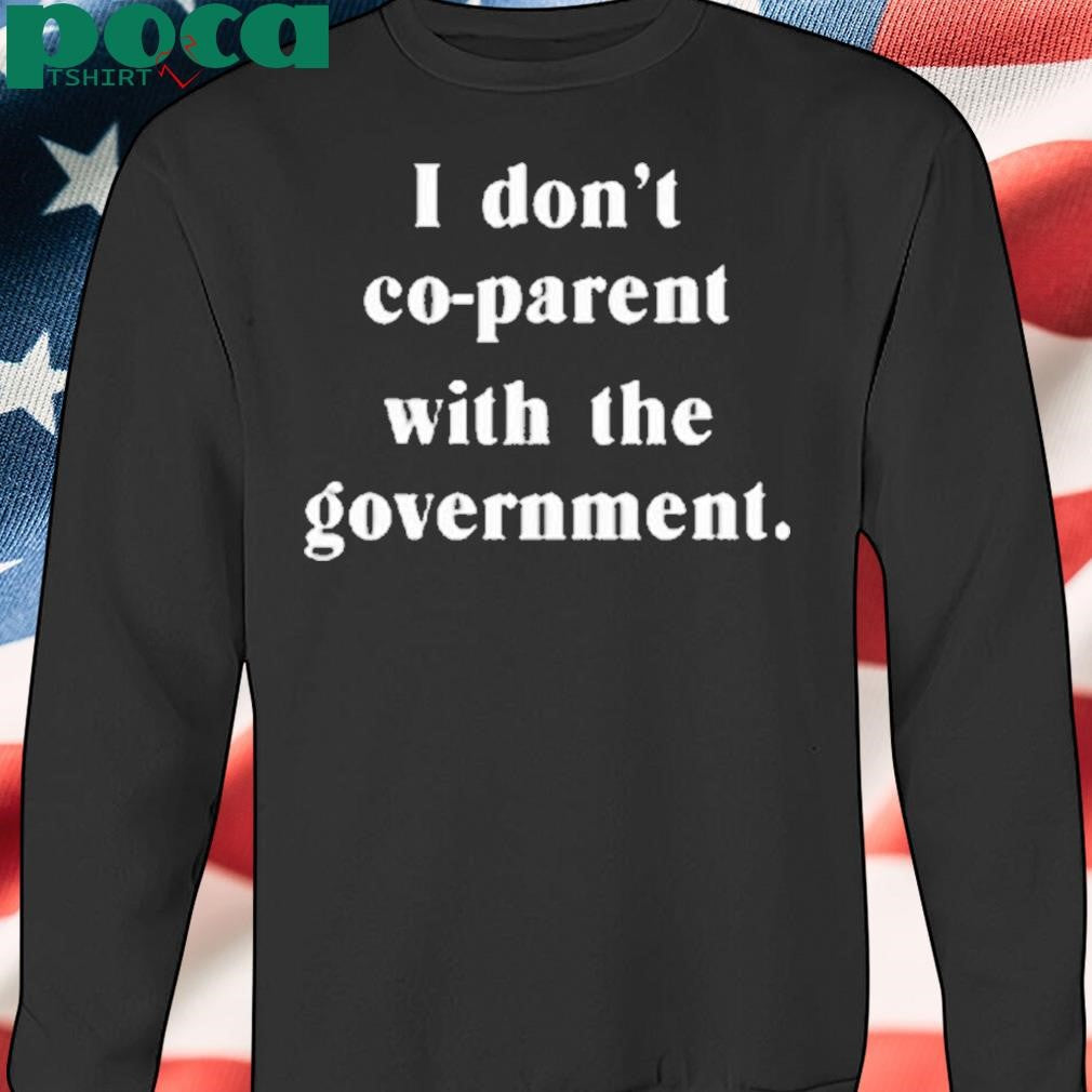 I Don’t Co-Parent With The Government Shirt