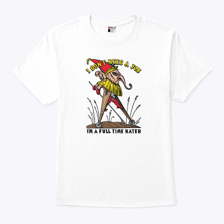 I Don’t Need A Job I’m A Full Time Hater T Shirt