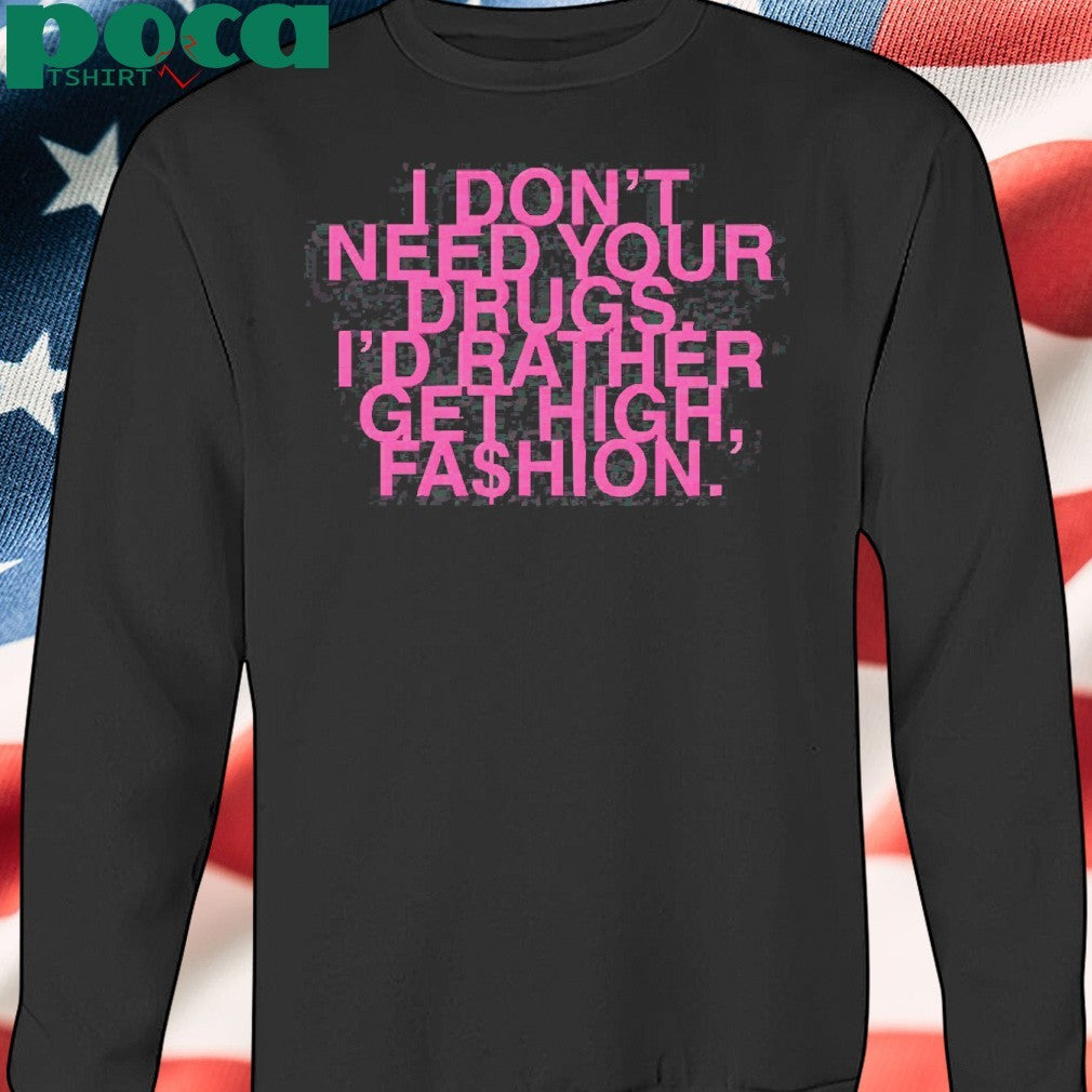 I Don’t Need Your Drugs I’d Rather Get High Fashion Shirt