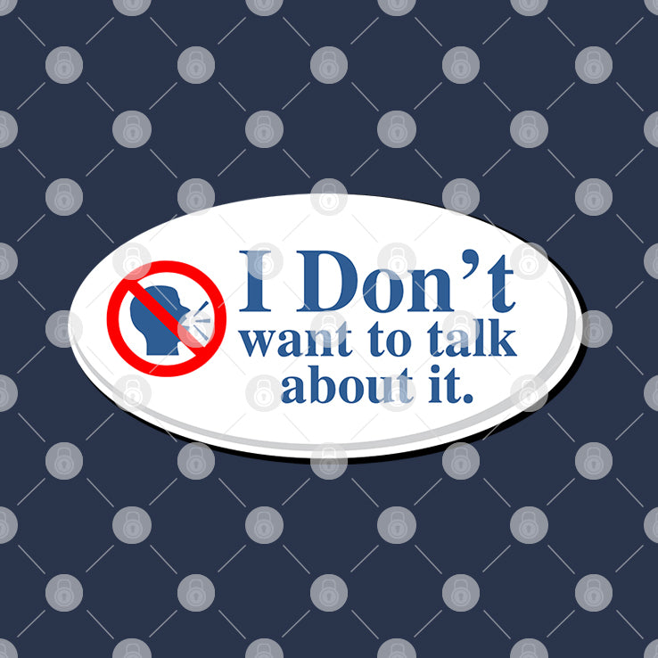 I Don’t Want To Talk About It T Shirt