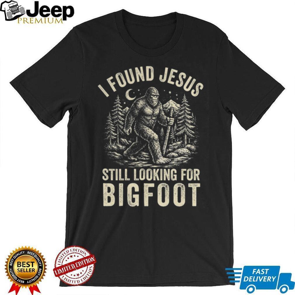 I Found Jesus Still Looking For Bigfoot Funny Cryptid Christian T Shirt