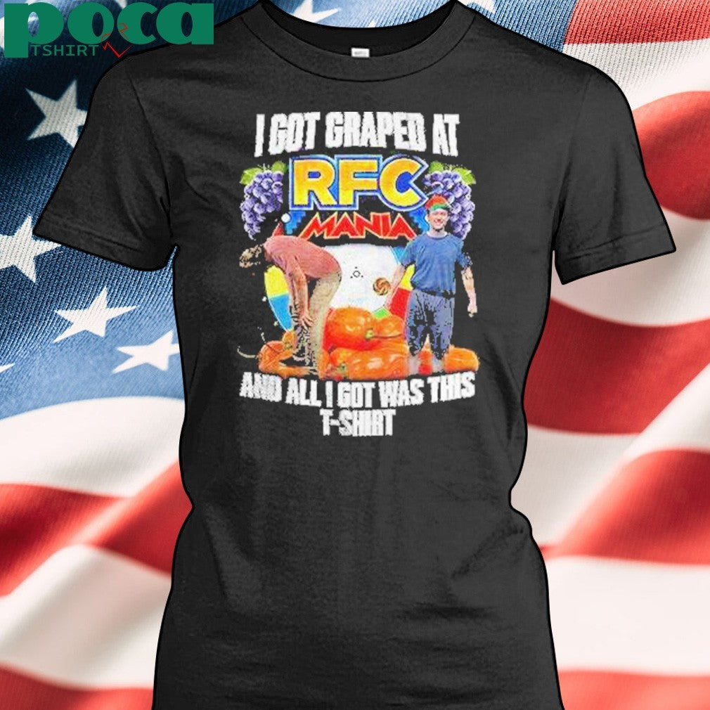 I Got Graped At Rfc Mania Shirt