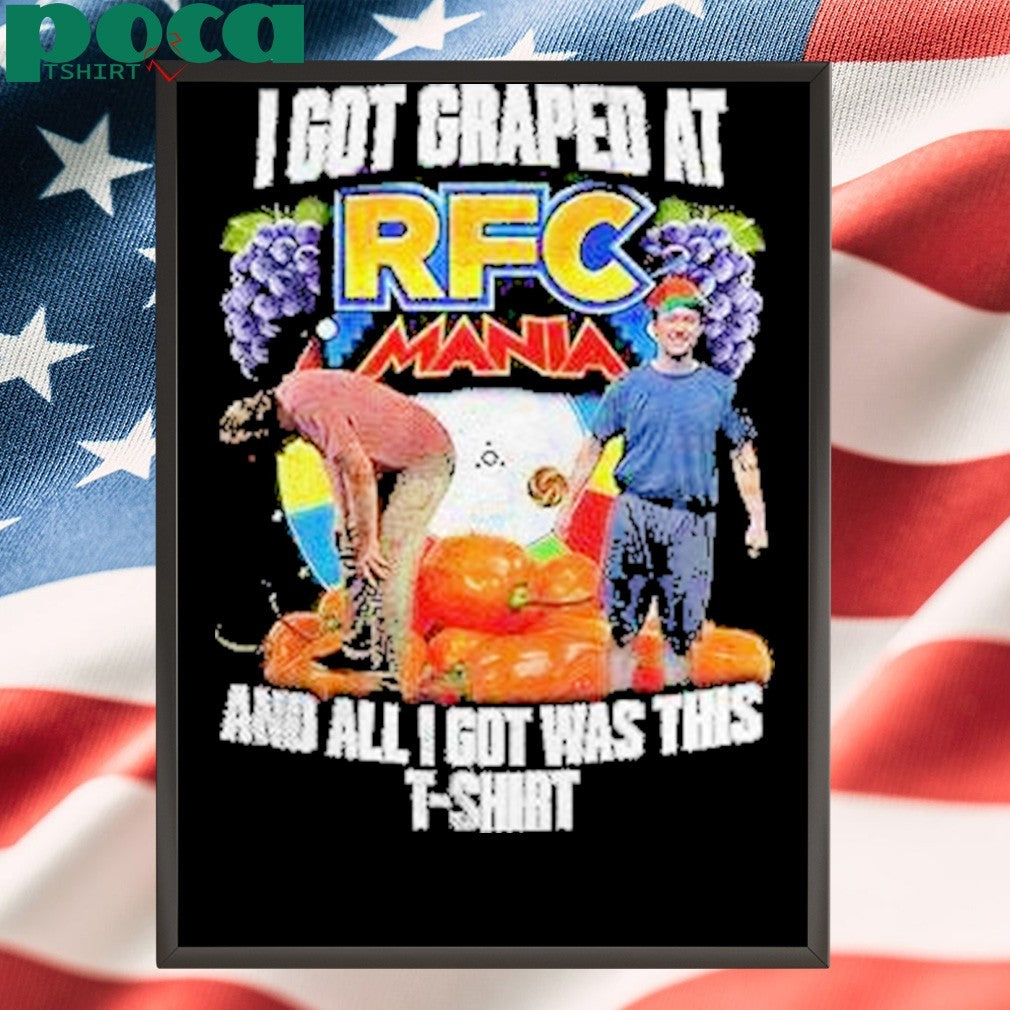 I Got Graped At Rfc Mania Shirt