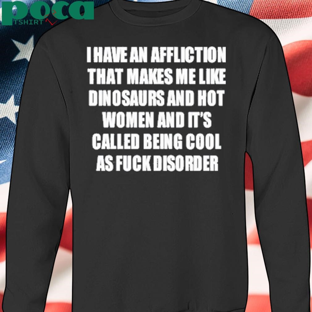 I Have An Affliction That Makes Me Like Dinosaurs Shirt