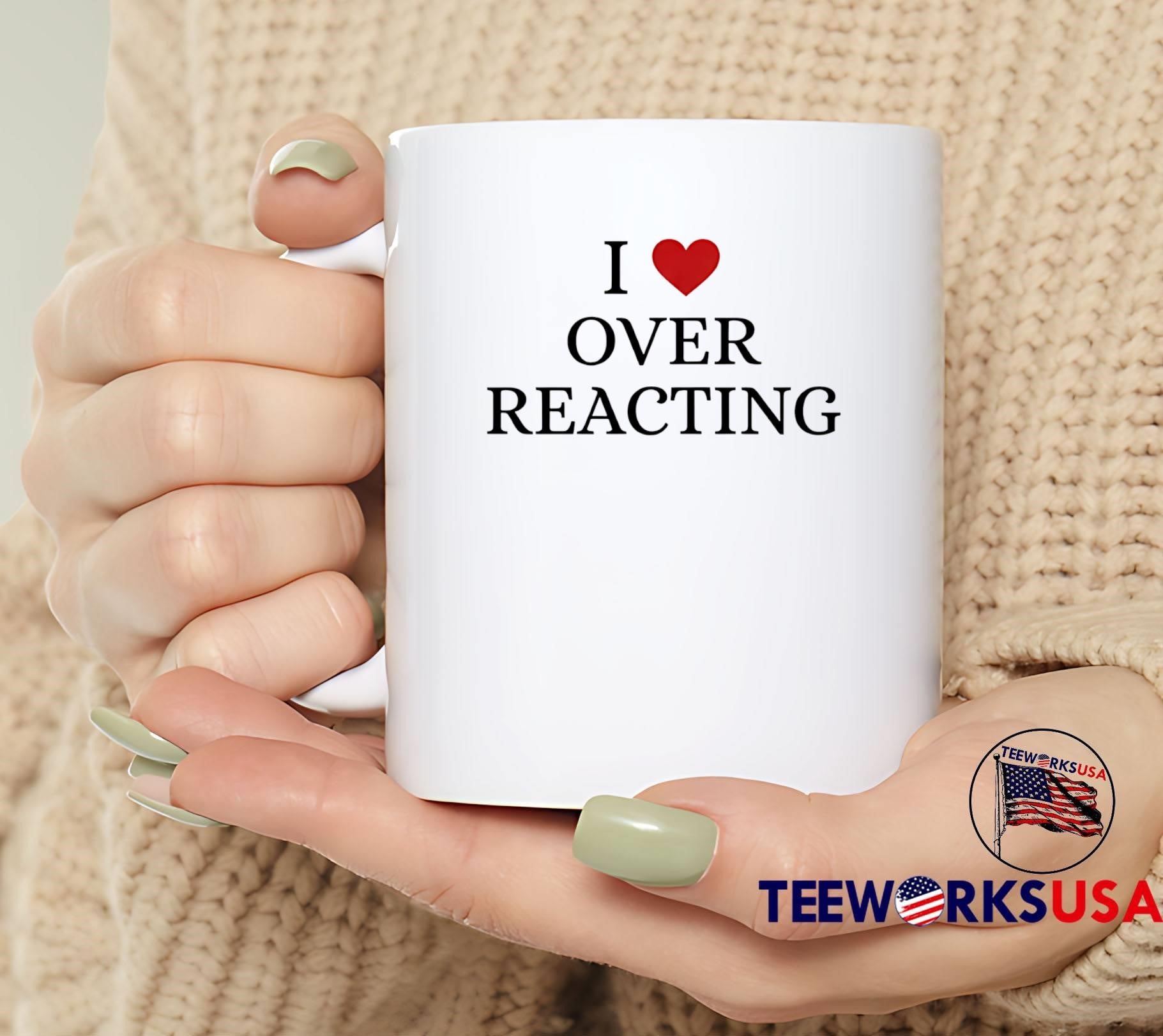 I Heart Over Reacting shirt