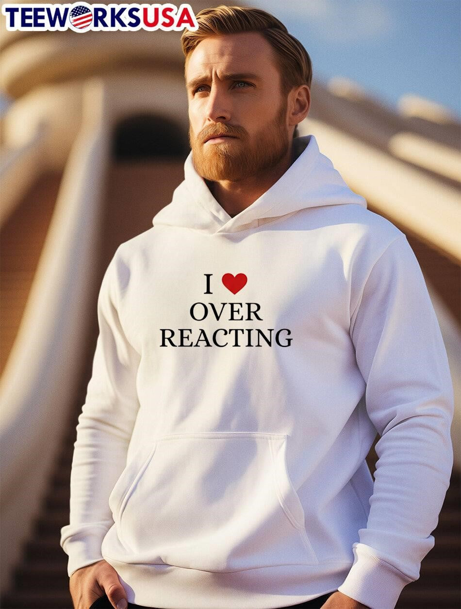 I Heart Over Reacting shirt