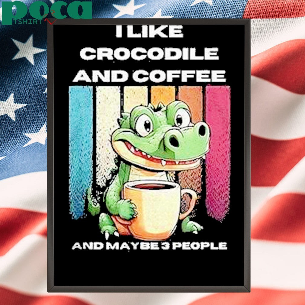 I Like Crocodile And Coffee And Maybe 3 People Shirt