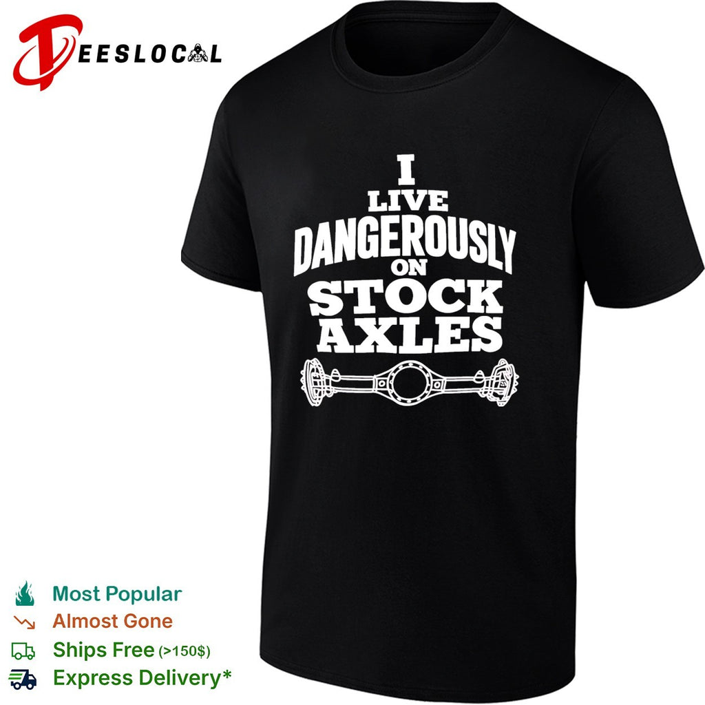 I Live Dangerously on Stock Axles off-road text shirt