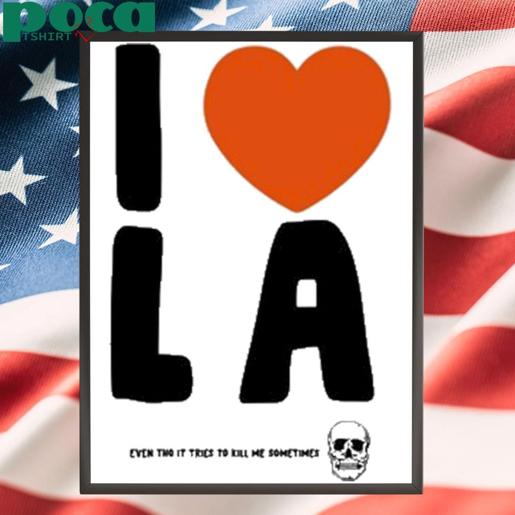 I Love La Even Tho It Tries To Kill Me Sometimes New Shirt