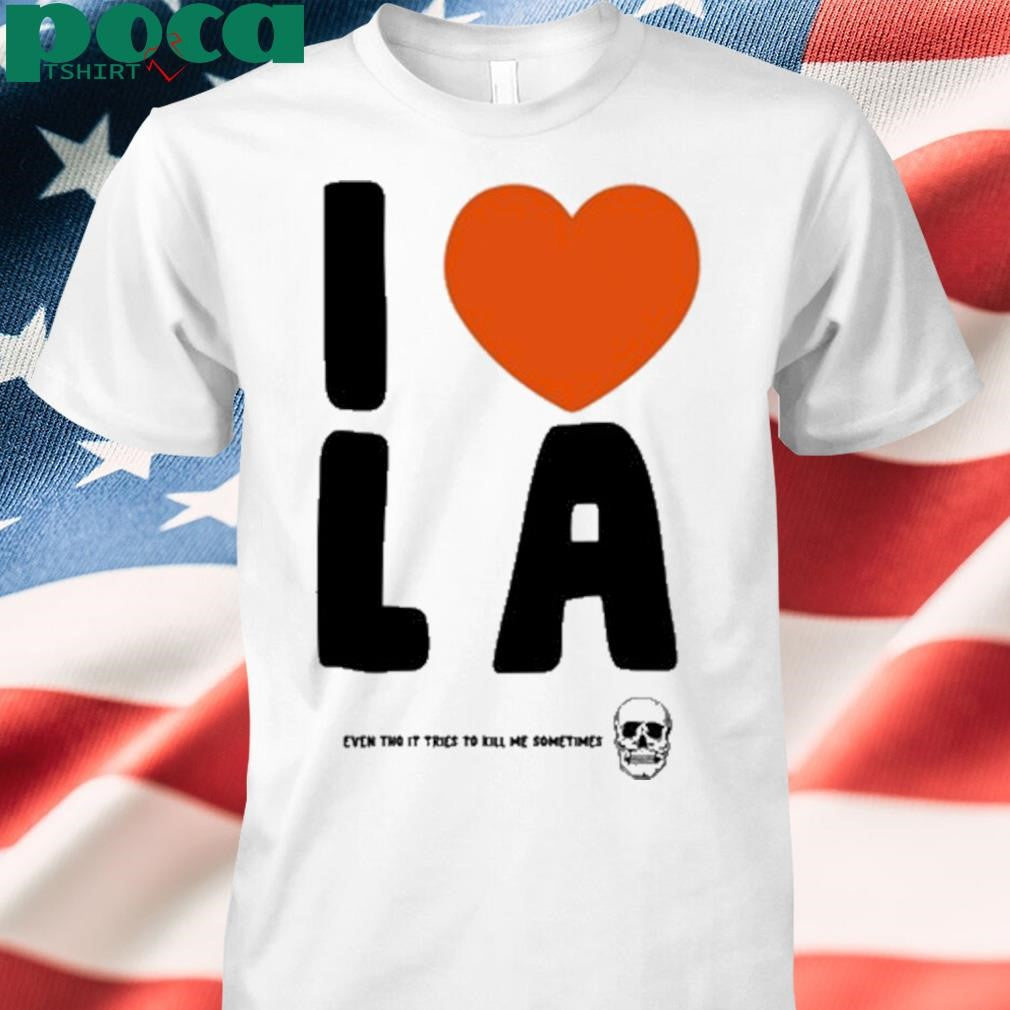 I Love La Even Tho It Tries To Kill Me Sometimes New Shirt