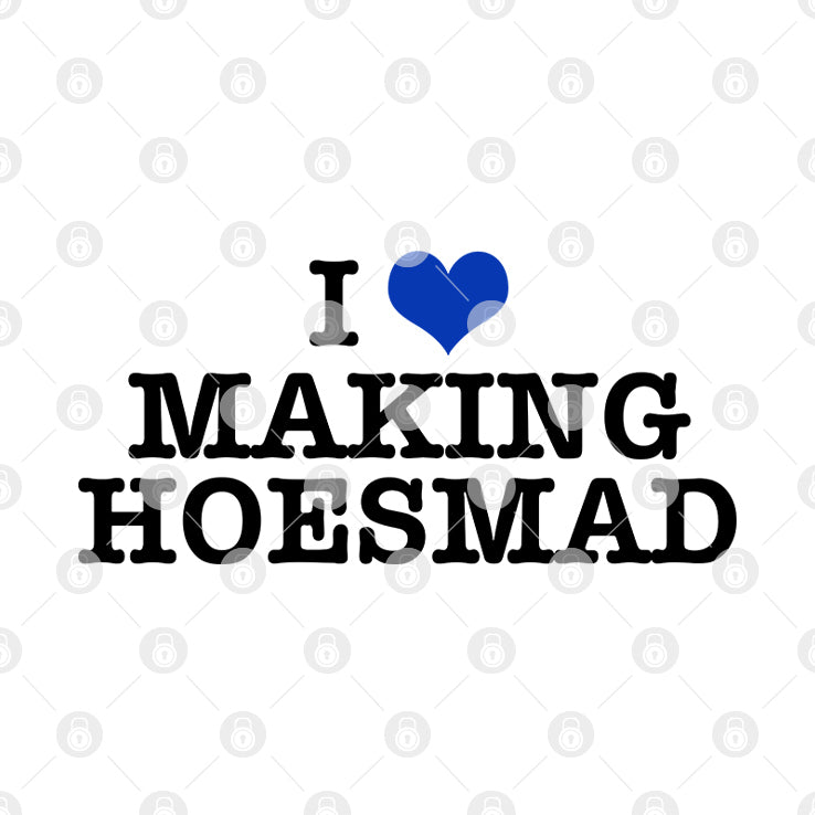 I Love Making Hoesmad T Shirt