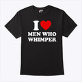 I Love Men Who Whimper Tee Shirt