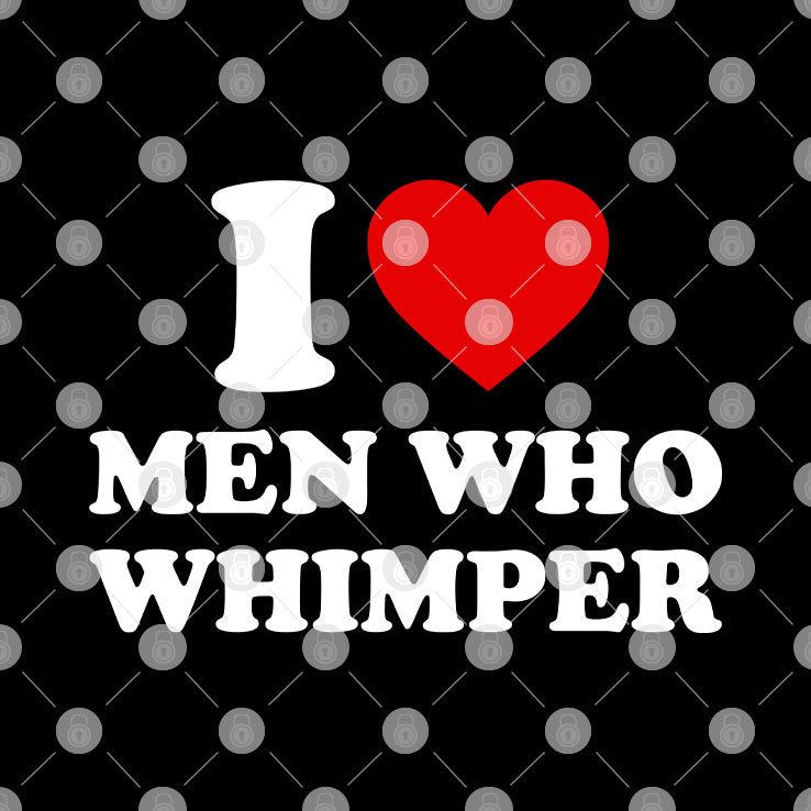 I Love Men Who Whimper Tee Shirt