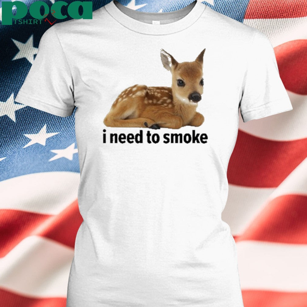 I Need To Smoke Roe Deer Shirt