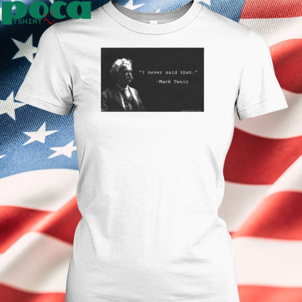 I Never Said That Mark Twain Shirt