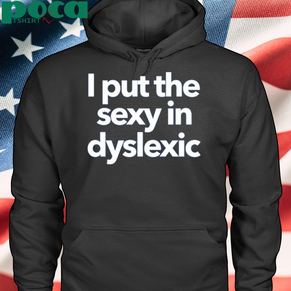 I Put The Sexy In Dyslexic Shirt