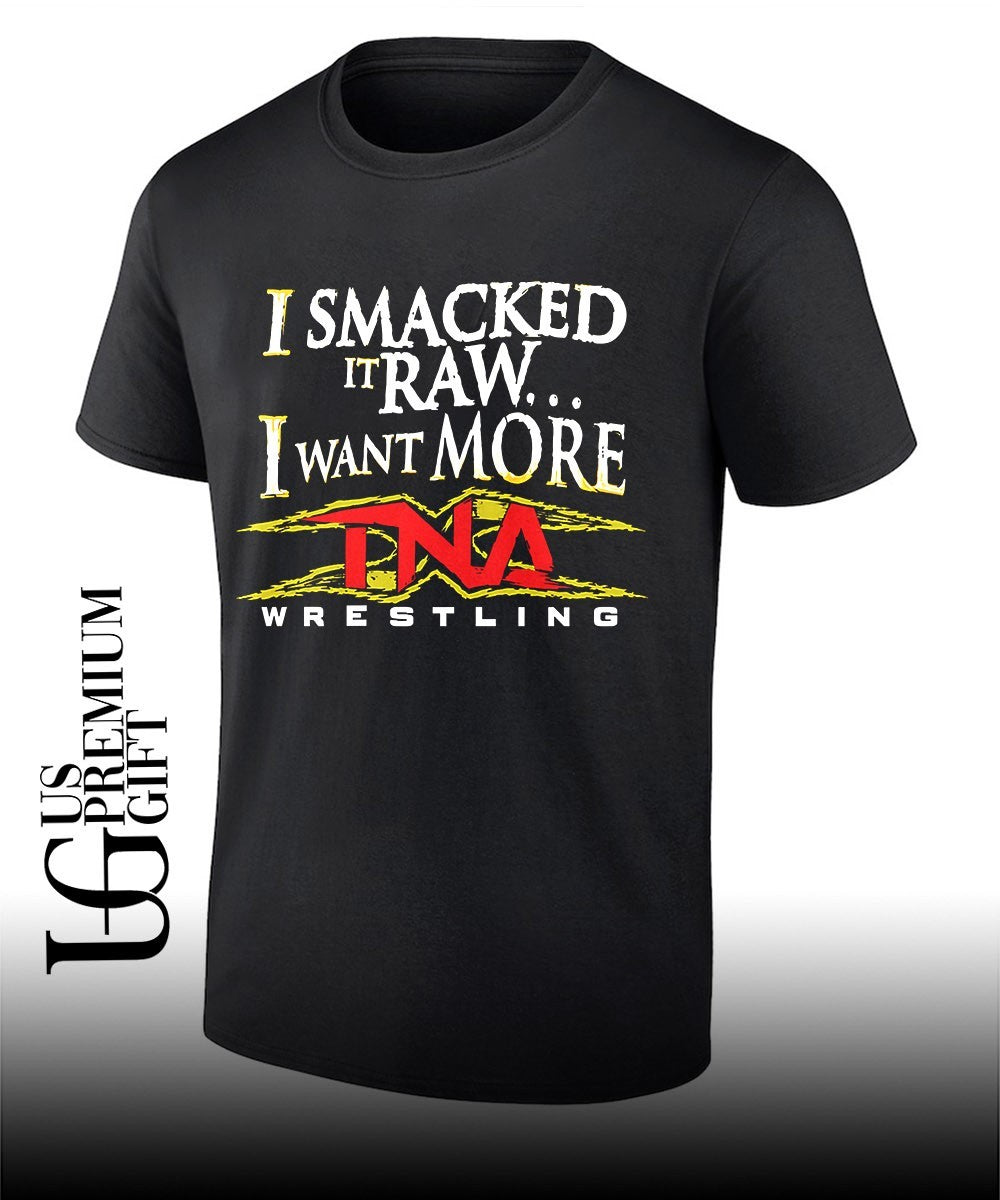 I Smacked It Raw I Want More TNA shirt