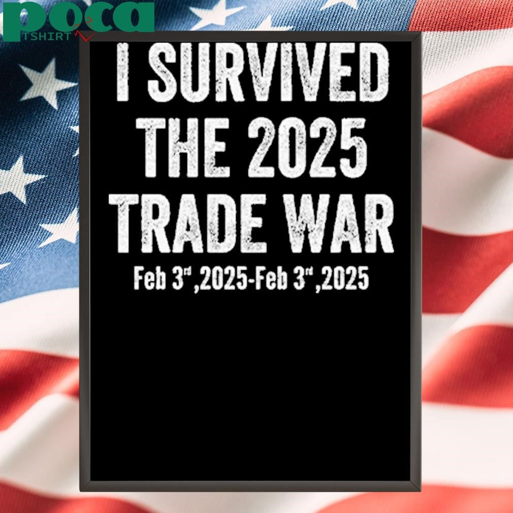 I Survived The 2025 Trade War Feb 3rd 2025 Shirt