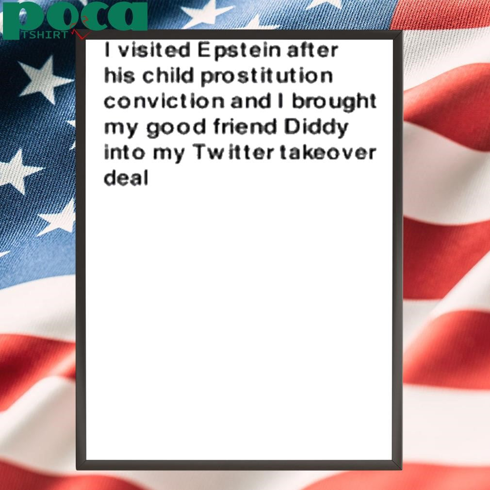 I Visited Epstein After His Child Prostitution Conviction And I Brought My Good Friend Diddy Shirt