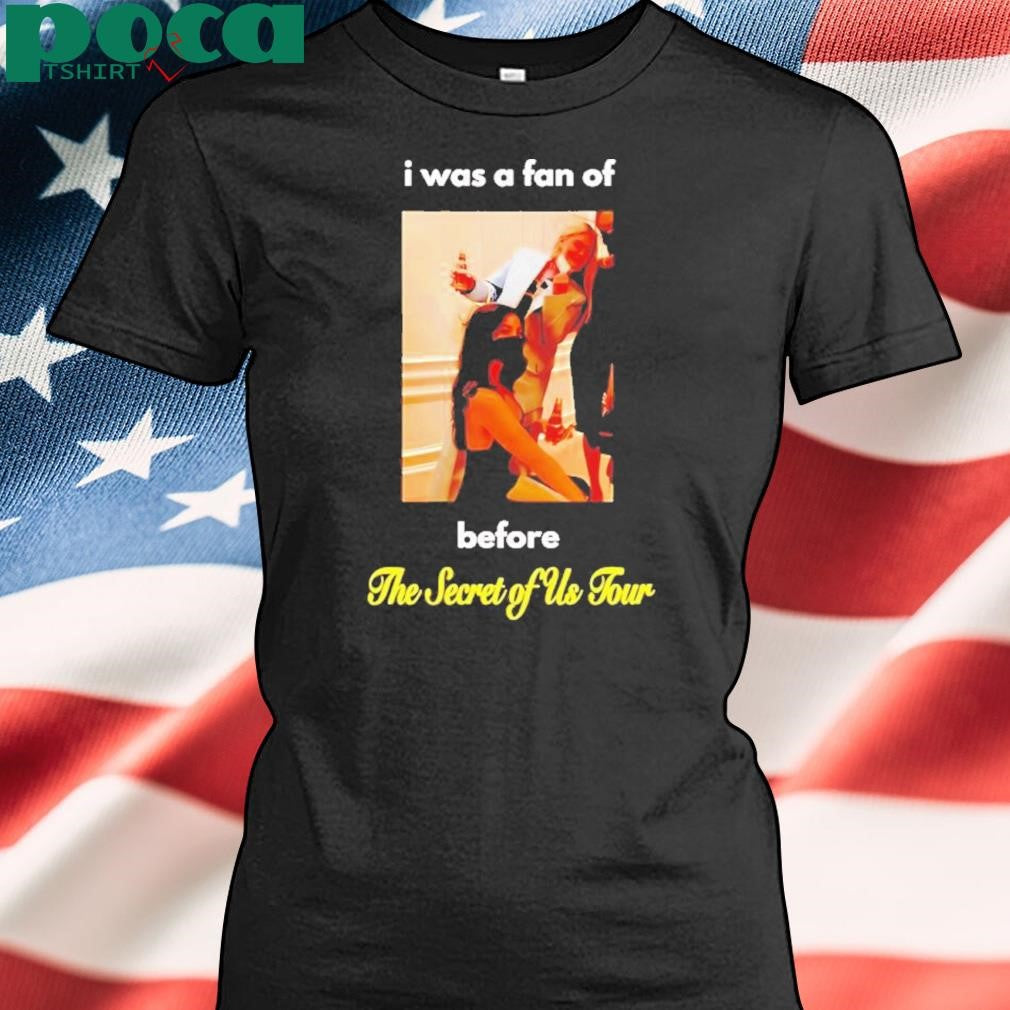I Was A Fan Of Before The Secret Of Us Tour Shirt
