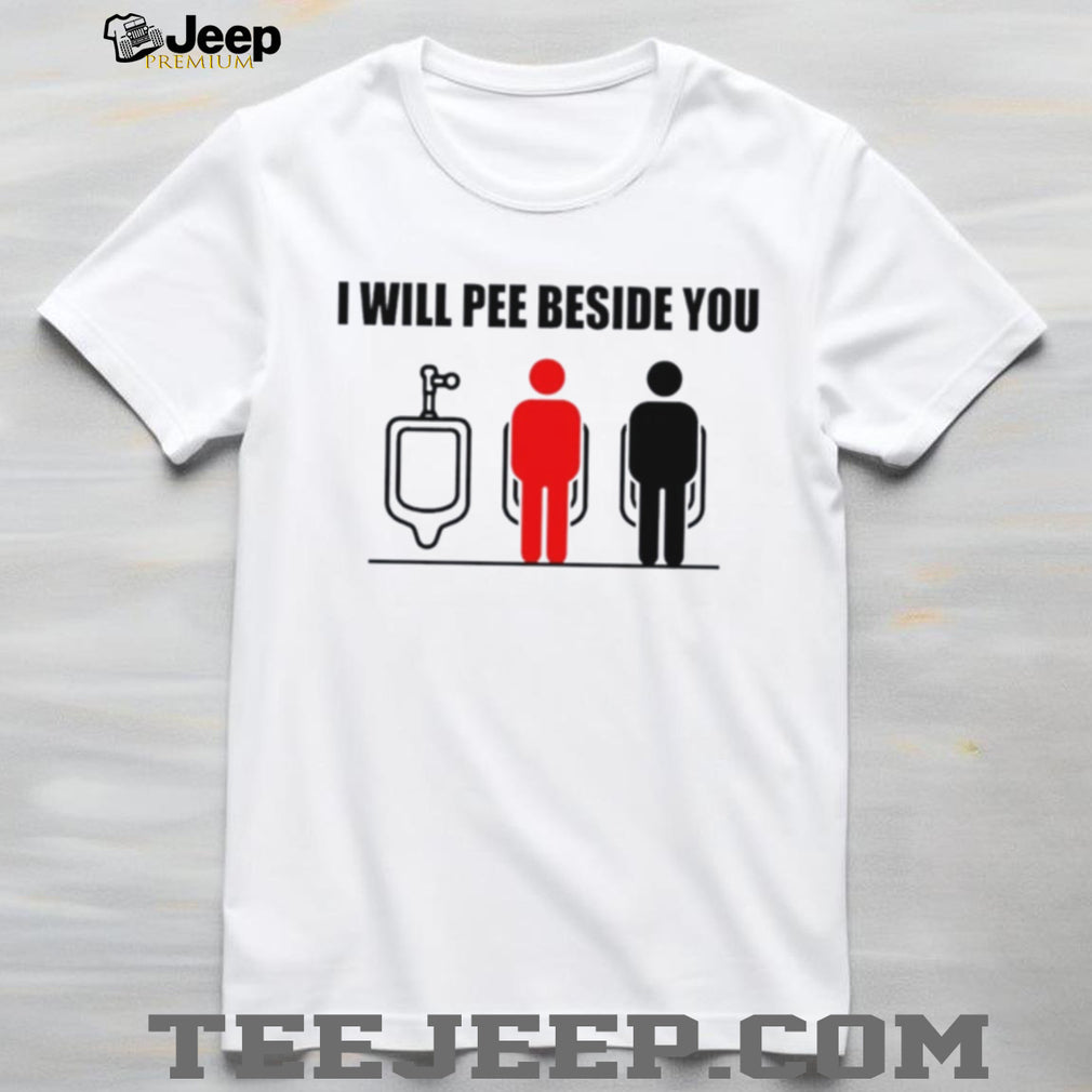 I Will Pee Beside You Urinal Etiquette Meme shirt