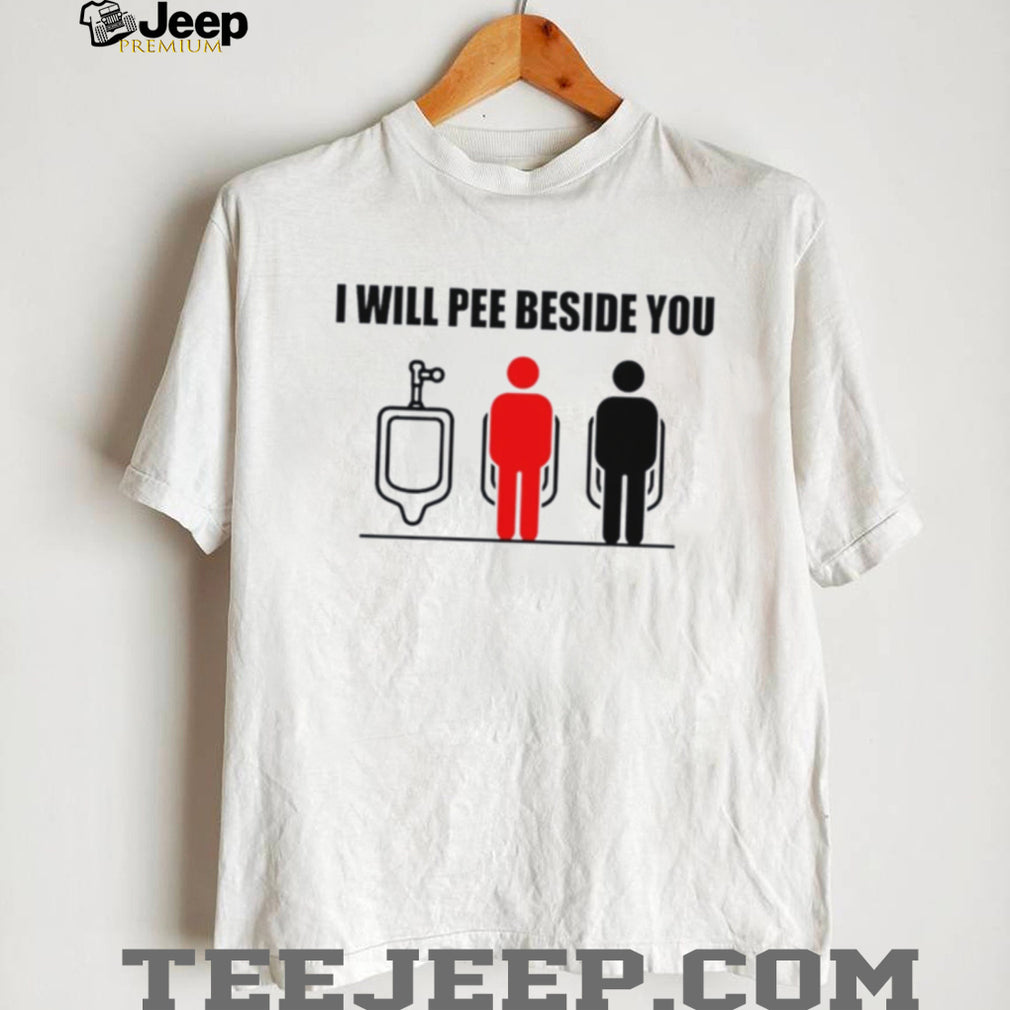 I Will Pee Beside You Urinal Etiquette Meme shirt