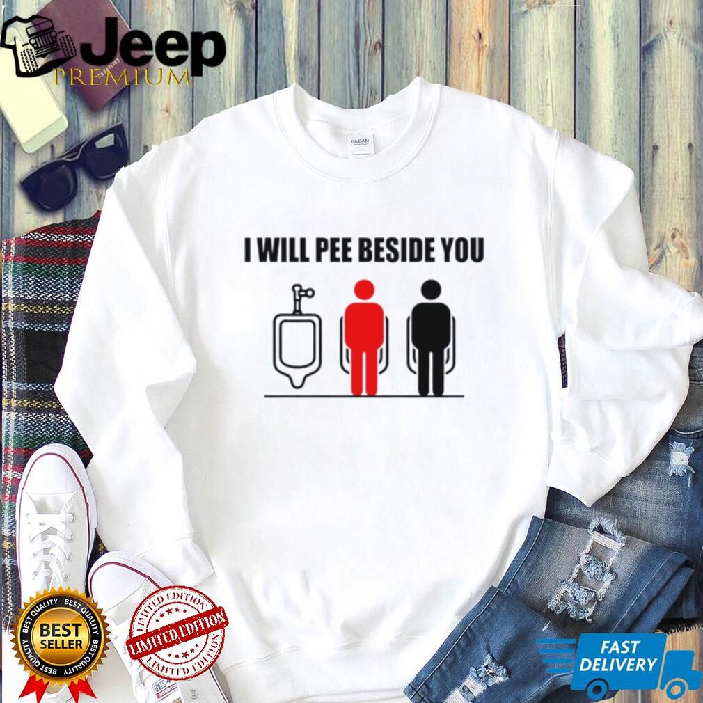 I Will Pee Beside You Urinal Etiquette Meme shirt