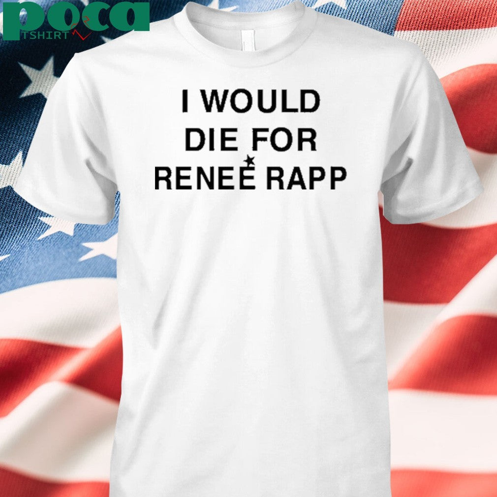 I Would Die For Renee Rapp Shirt