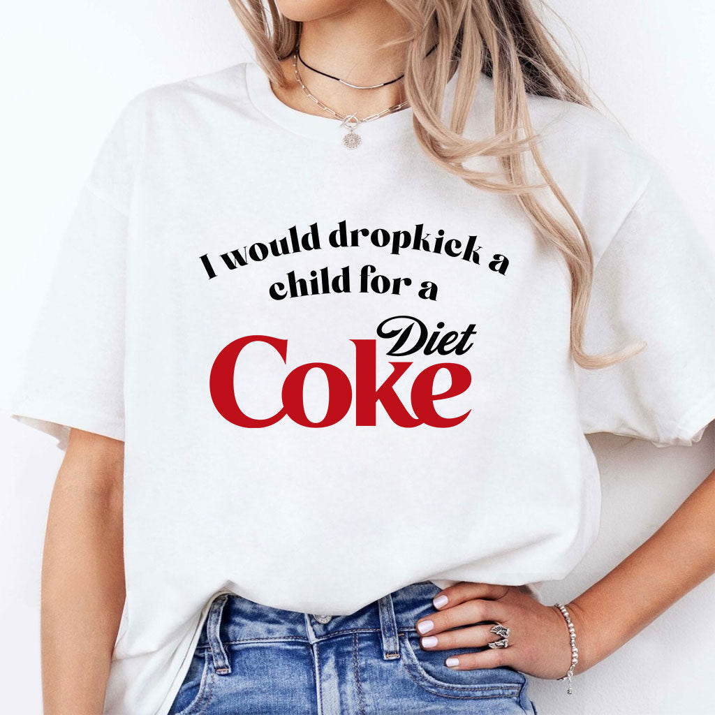 I Would Dropkick A Child For A Diet Coke T Shirt