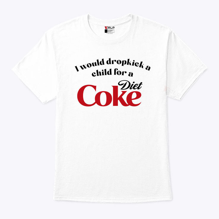 I Would Dropkick A Child For A Diet Coke T Shirt