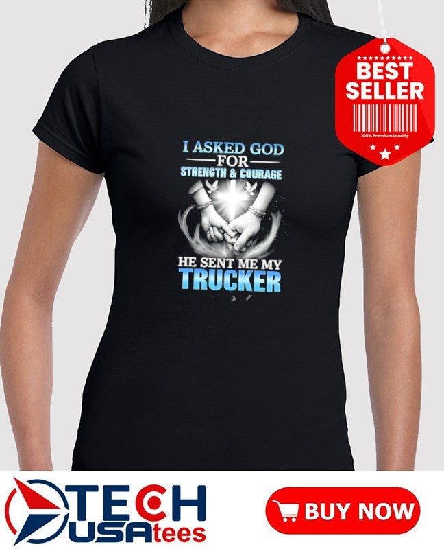I asked god for strength and courage a he sent me my trucker shirt