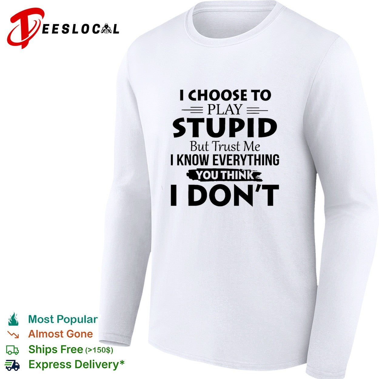 I choose to play stupid but trust me I know everything you think I don’t humor shirt