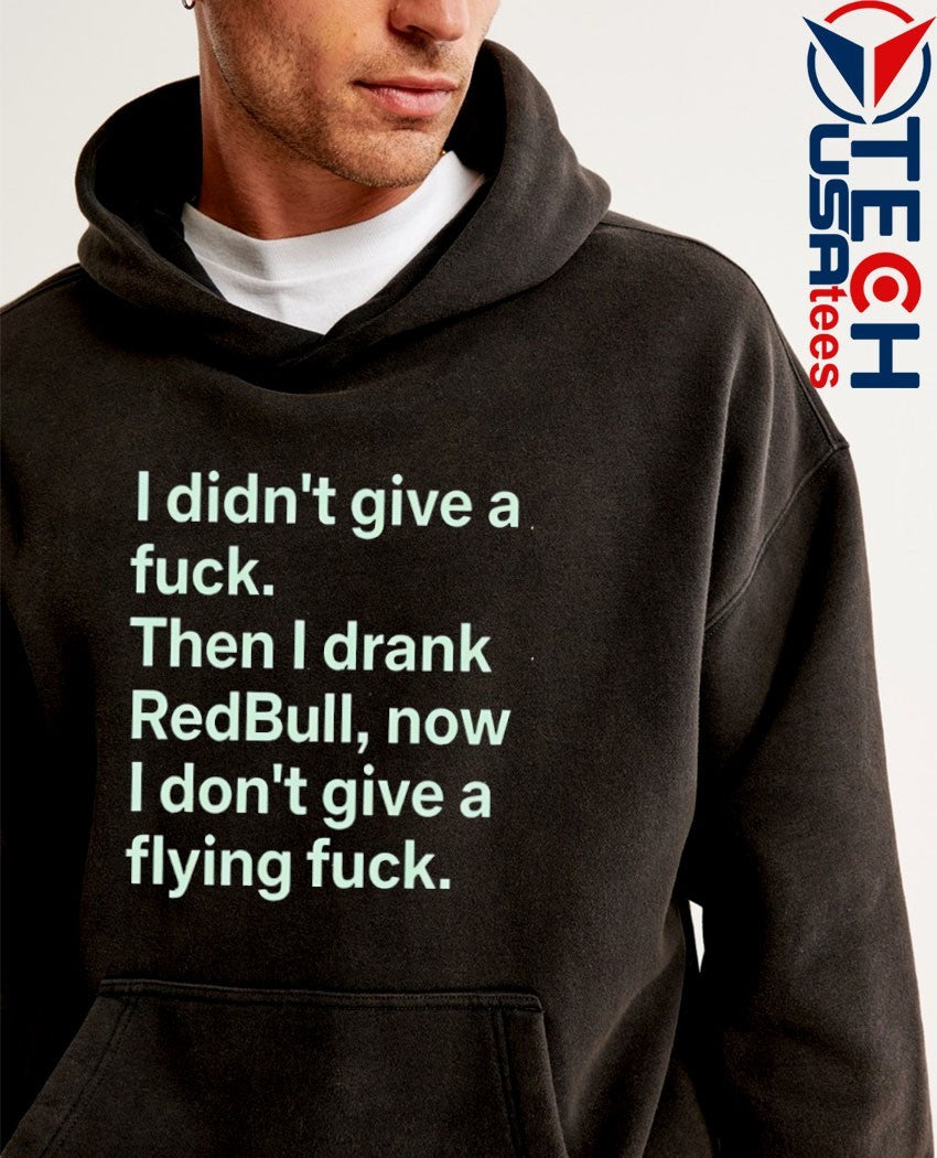I didn’t give a fck then I drank Redbull now I don’t give a flying fck shirt